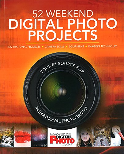 52 Weekend Digital Photo Projects: Discover Inspiring Camera Skills, Equipment, and Imaging Techniques in 2024