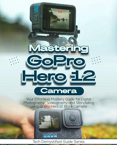 Mastering GoPro Hero 12 Camera: A Comprehensive Guide to Digital Photography and Videography in 2024